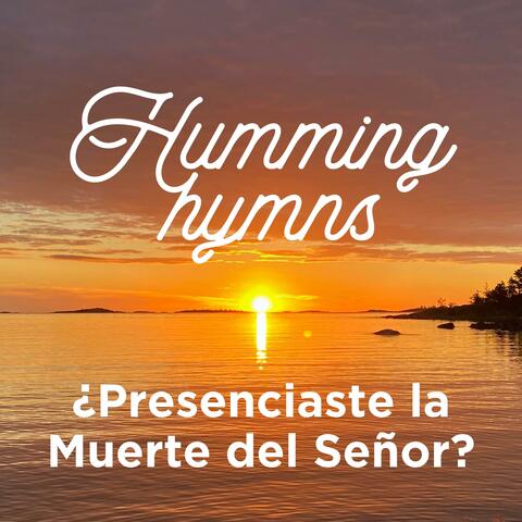 Humming Hymns / ¿Presenciaste la Muerte del Señor?