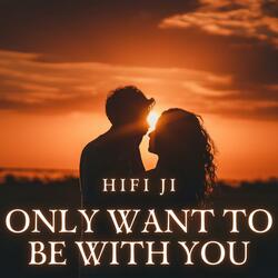 Only Want To Be With You
