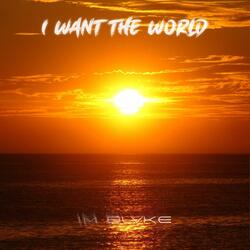 I Want The World
