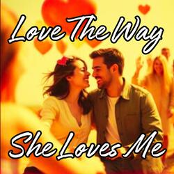 Love The Way She Loves Me