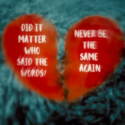 Did It Matter Who Said the Words? // Never Be the Same Again