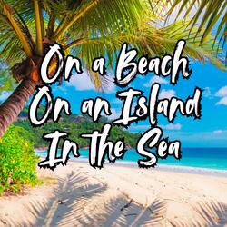 On a Beach On an Island in the Sea