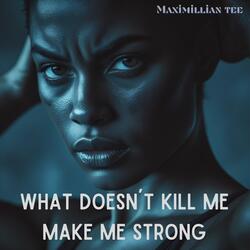 What doesn´t kill me make me strong