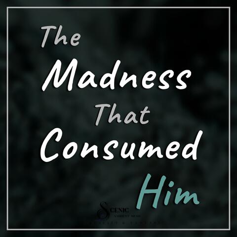 The Madness That Consumed Him