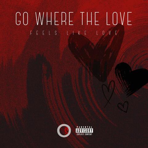 Go Where The Love Feels Like Love