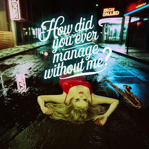 How Did You Ever Manage Without Me? (Single)