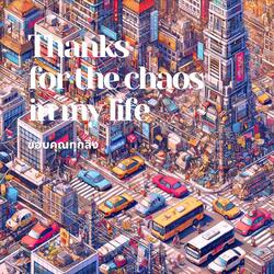 ขอบคุณทุกสิ่ง (Thanks for the chaos in my life)