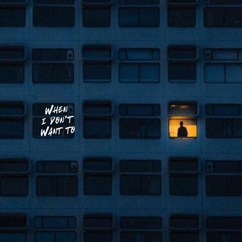 when i don't want to