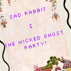 Sad Rabbit & The Wicked Ghost Party!