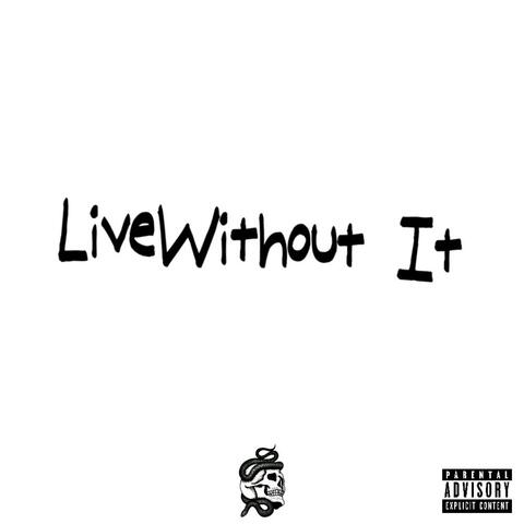 Live Without It