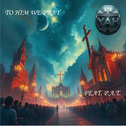 To Him We Pray (feat. P.A.T.)