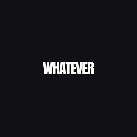 Whatever