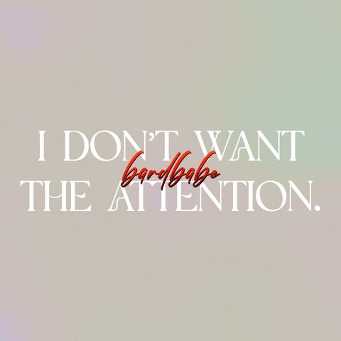 i don't want the attention.