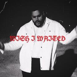 WISH I WAITED