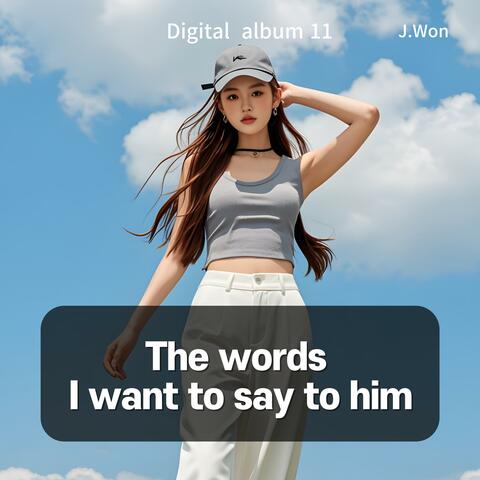 The words I want to say to him