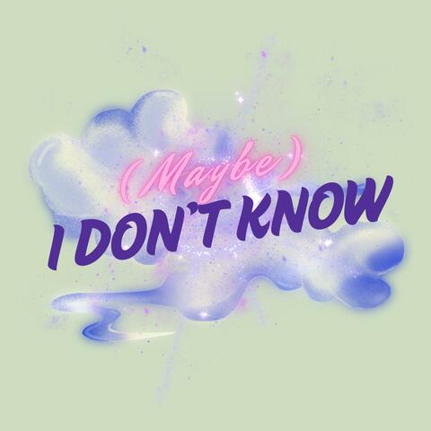 (Maybe) I don't know