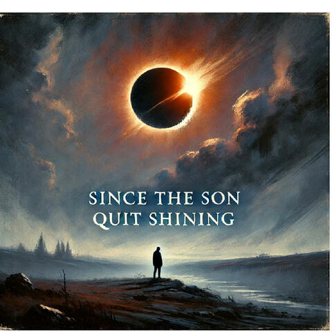 Since the Son Quit Shining