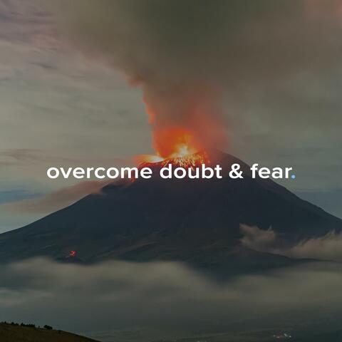 overcome doubt & fear.