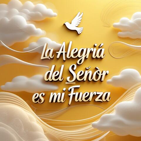 La alegría del Señor es mi fuerza
