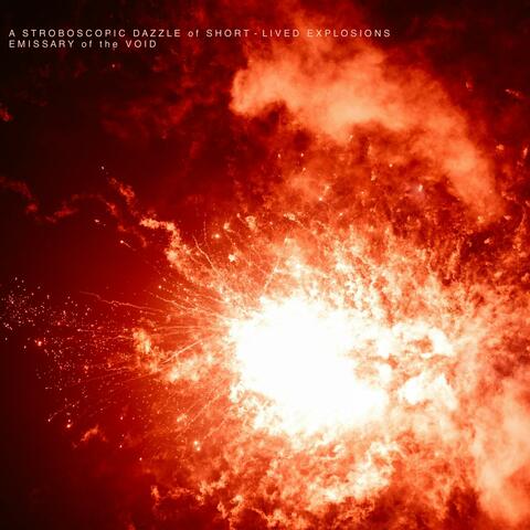 A STROBOSCOPIC DAZZLE of SHORT-LIVED EXPLOSIONS