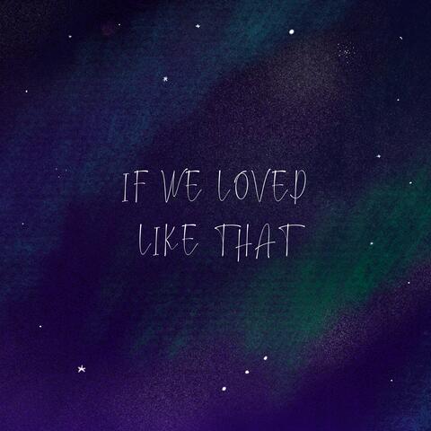 If We Loved Like That