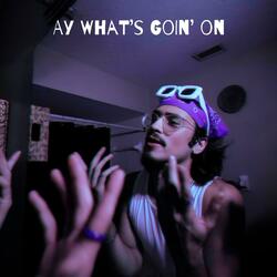 Ay What's Goin' On
