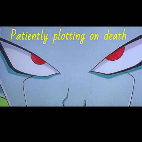 Patiently plottin on death