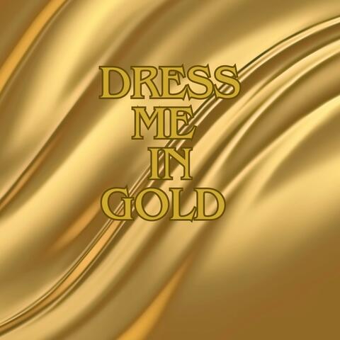 Dress Me In Gold