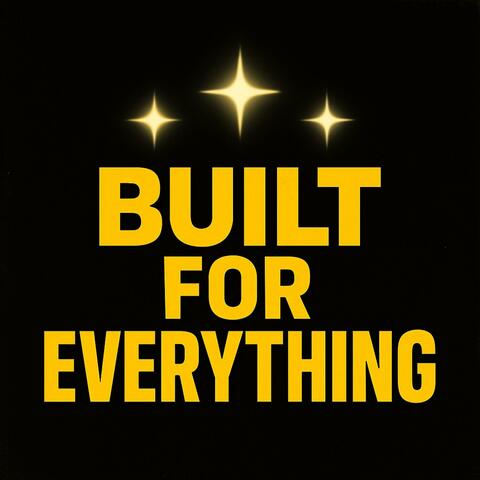 BUILT FOR EVERYTHING