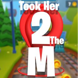 took her 2 the M