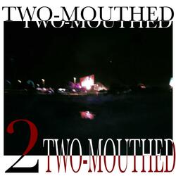 TWO-MOUTHED