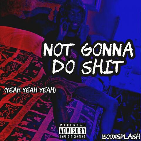 Not Gonna Do Sh!t