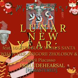 LUNAR NEW YEAR: PRELUDEHEARSAL (feat. Grigorii Piacasso, MASTER BUGZ WHAUS SANTA WHATCHER & Grigorii Zholobov) (REMASTERED)