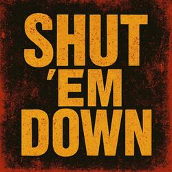 Shut Em' Down