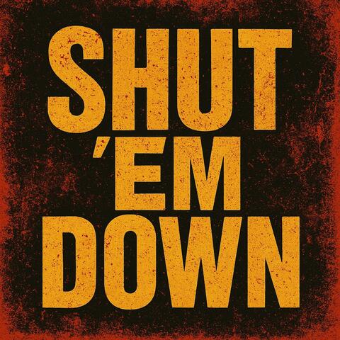 Shut Em' Down