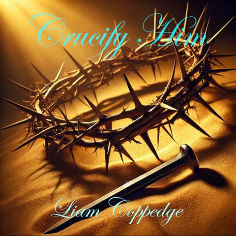 Crucify Him