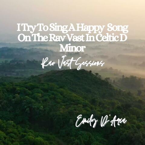 I Try To Sing A Happy Song On The Rav Vast In Celtic D Minor