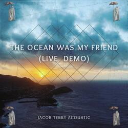 The Ocean Was My Friend (Live Demo)
