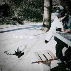 Waited for you