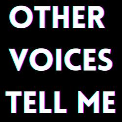 Other Voices Tell Me