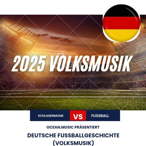Deutsche Fussballgeschichte 2025 (Volksmusik)