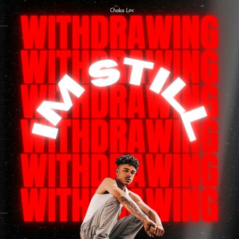 Im Still Withdrawing