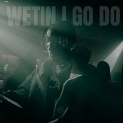 WETIN I GO DO
