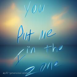 You put me in the zone