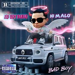 NO SOY BUENO NI MALO BAD BOY