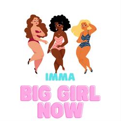 Imma Big Girl Now