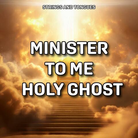 Minister To Me Holy Ghost