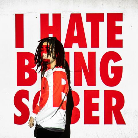 I HATE BEING SOBER