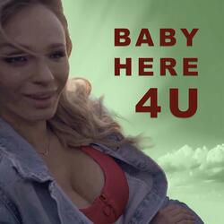 Baby here 4 U