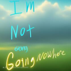 Im not going nowhere